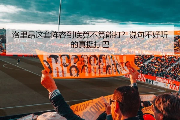 洛里昂这套阵容到底算不算能打？说句不好听的真挺拧巴