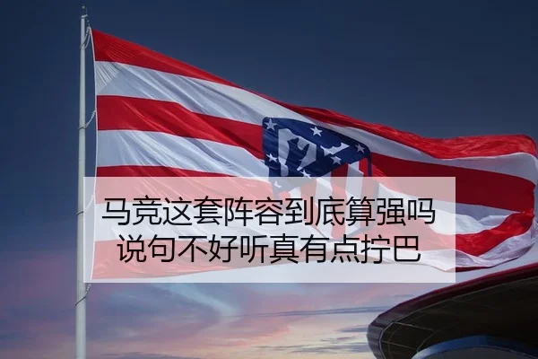马竞这套阵容到底算强吗 说句不好听真有点拧巴