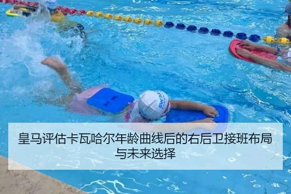 皇马评估卡瓦哈尔年龄曲线后的右后卫接班布局与未来选择