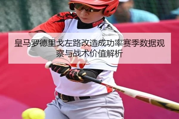 皇马罗德里戈左路改造成功率赛季数据观察与战术价值解析