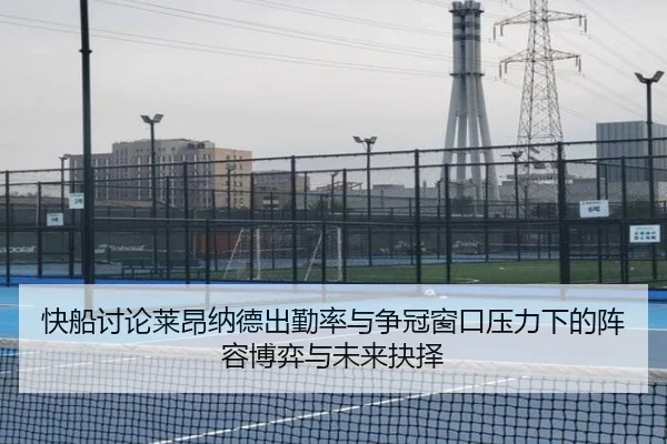 快船讨论莱昂纳德出勤率与争冠窗口压力下的阵容博弈与未来抉择