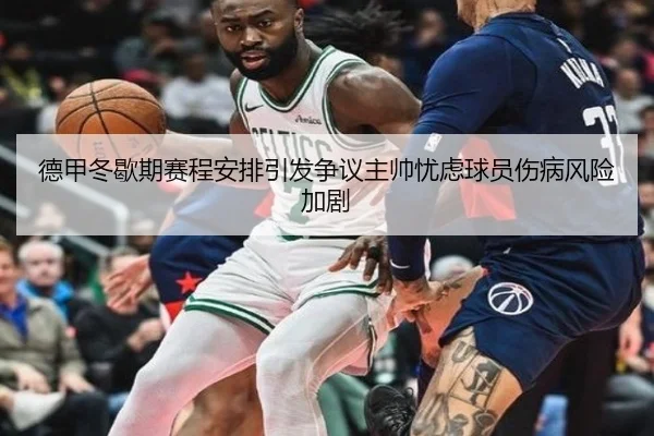 德甲冬歇期赛程安排引发争议主帅忧虑球员伤病风险加剧